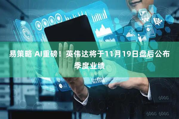 易策略 AI重磅!英伟达将于11月19日盘后公布季度业绩